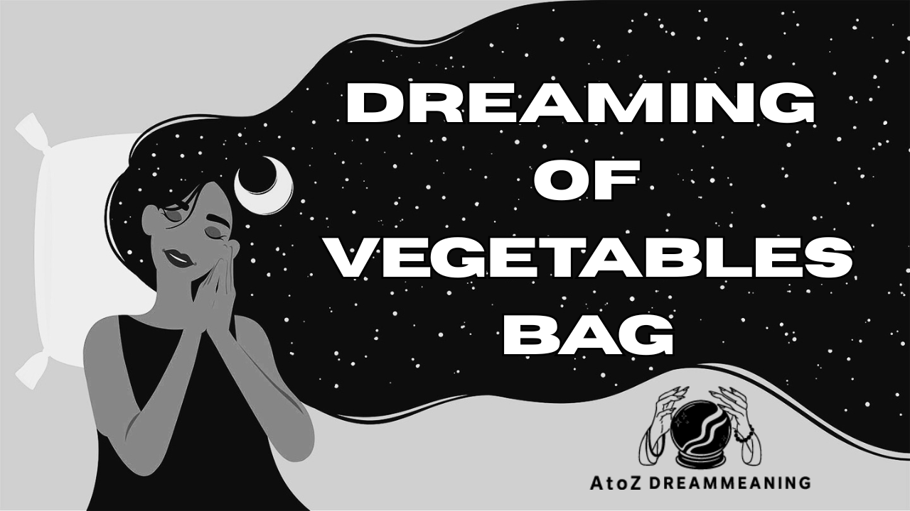Spiritual and Biblical Meaning of Vegetables Bag in a Dream Explained